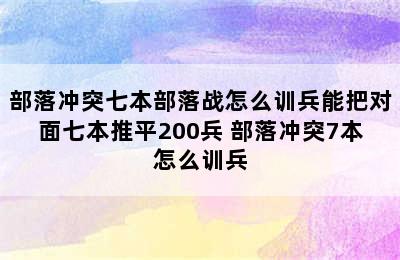 部落冲突七本部落战怎么训兵能把对面七本推平200兵 部落冲突7本怎么训兵